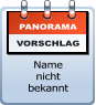 PANORAMA VORSCHLAG Name  nicht bekannt